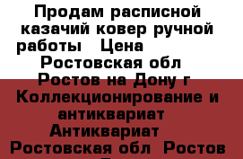 Продам расписной казачий ковер ручной работы › Цена ­ 300 000 - Ростовская обл., Ростов-на-Дону г. Коллекционирование и антиквариат » Антиквариат   . Ростовская обл.,Ростов-на-Дону г.